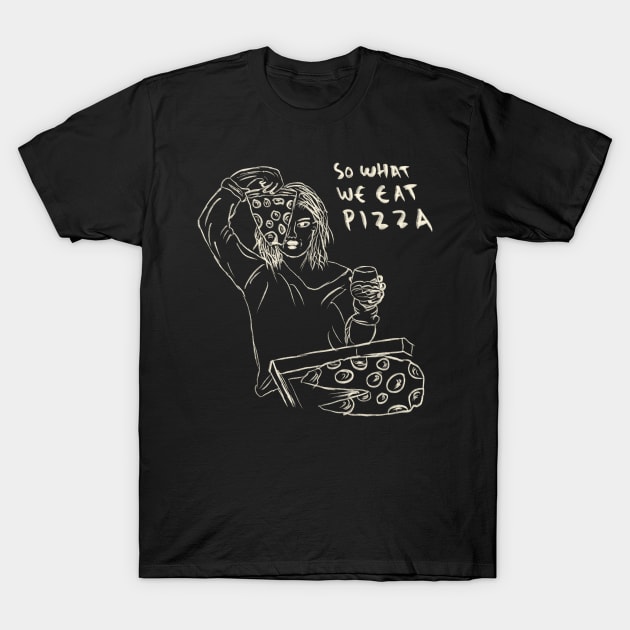 So What We Get Drunk, So What We Eat Pizza. We Just Having Fun. T-Shirt by Saestu Mbathi